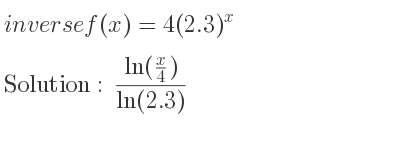 The inverse of f(x)=4(2.3)^x is (ln(x/4))/(ln(2.3))